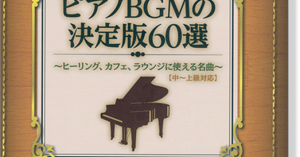 ピアノ・ソロ ピアノBGMの決定版60選 ~ヒーリング、カフェ、ラウンジに使える名曲~